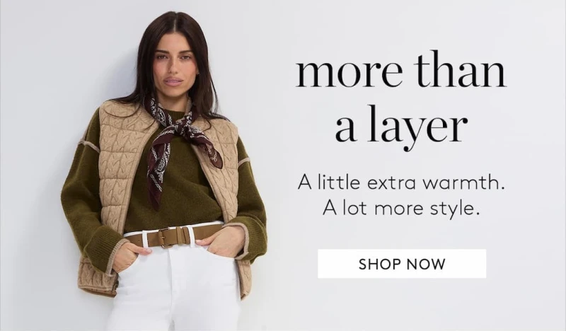 More than a layer. A little extra warmth A lot more style. SHOP NOW