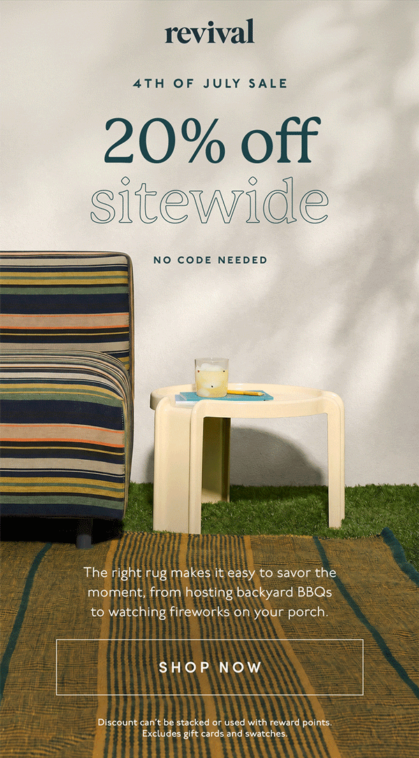 Revival | 4TH OF JULY SALE | 20% off sitewide | No code needed | The right rug makes it easy to savor the moment, from hosting backyard BBQs to watching fireworks on your porch. | [ SHOP NOW ] | Discount can’t be stacked or used with reward points. Excludes gift cards and swatches.