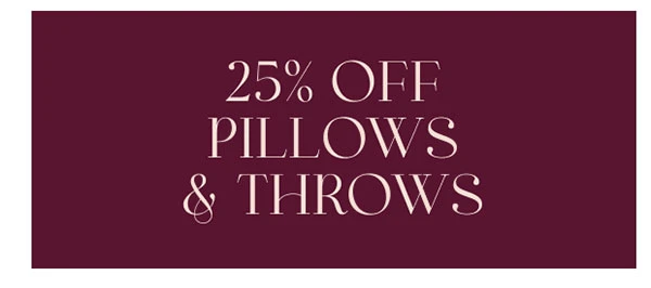 25% OFF PILLOWS & THROWS