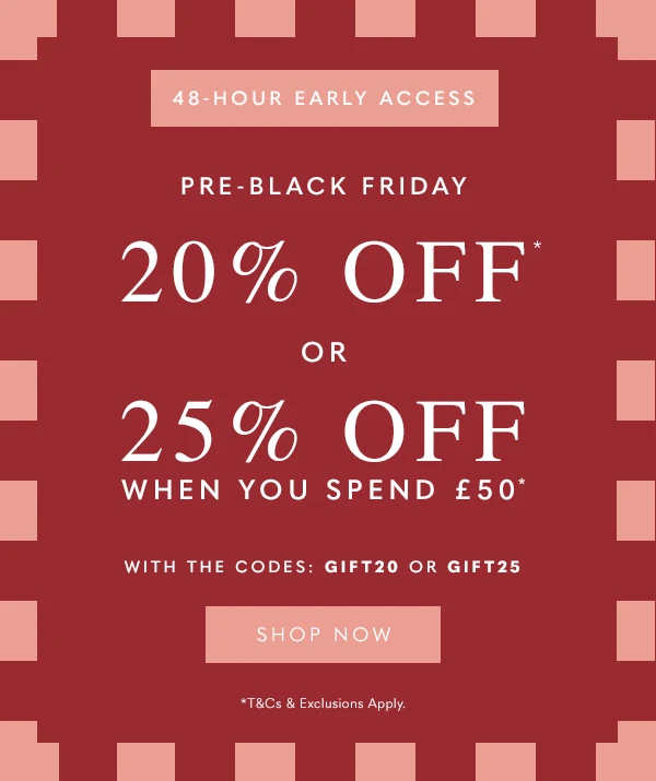 48-HOUR EARLY ACCESS - Pre-Black Friday - 20% Off* or 25% Off When You Spend £50* - With The Codes: Gift20 Or Gift25