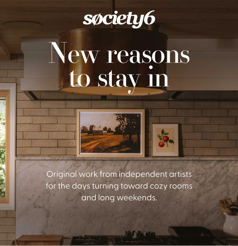 society6 | New reasons to stay in | Original work from independent artists for the days turning toward cozy rooms and long weekends.