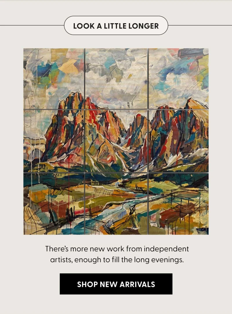 Look A Little Longer | There’s more new work from independent artists, enough to fill the long evenings. | SHOP NEW ARRIVALS