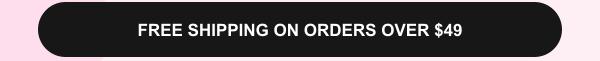 FREE SHIPPING ON ORDERS OVER $49