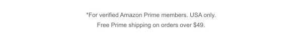 *For verified Amazon Prime members. USA only. Free Prime shipping on orders over $49