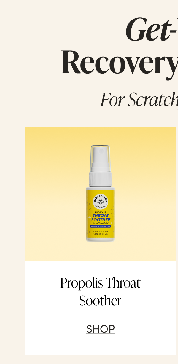Get-Well Recovery Support    For scratchy throats…  Propolis Throat Soother CTA: SHOP