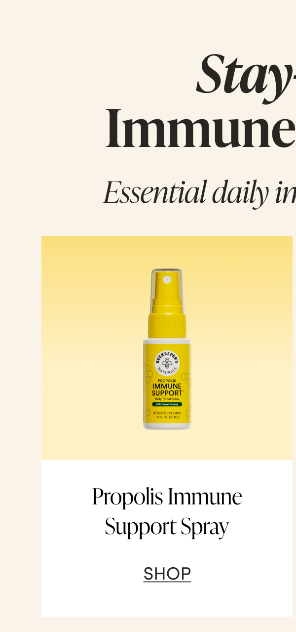 Stay-Well Immune Support   Essential daily immune support…  Propolis Immune Support Spray  CTA: SHOP