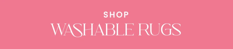 SHOP WASHABLE RUGS