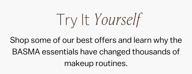 Try It Yourself. Shop some of our best offers and learn why the BASMA essentials have changed thousands of makeup routines.