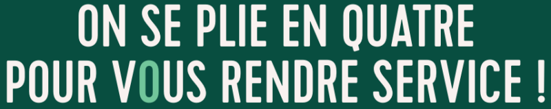 On se plie en quatre pour vous rendre service !