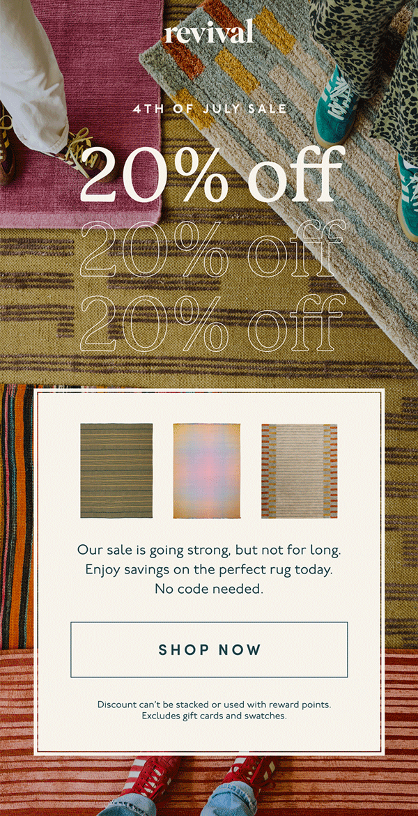 Revival | 4TH OF JULY SALE | 20% off | Our sale is going strong, but not for long. Enjoy savings on the perfect rug today. No code needed. | [ SHOP NOW ] | Discount can’t be stacked or used with reward points. Excludes gift cards and swatches.