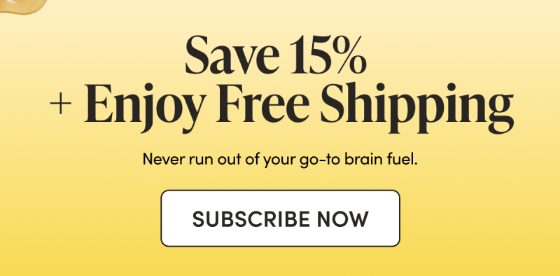 Save 15% + Enjoy Free Shipping Never run out of your go-to brain fuel. 