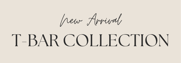 New Arrival | T-Bar Collection