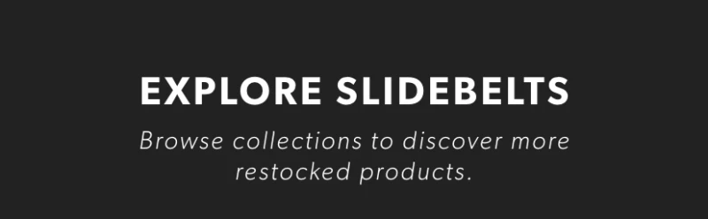 EXPLORE SLIDEBELTS EXPLORE SLIDEBELTS